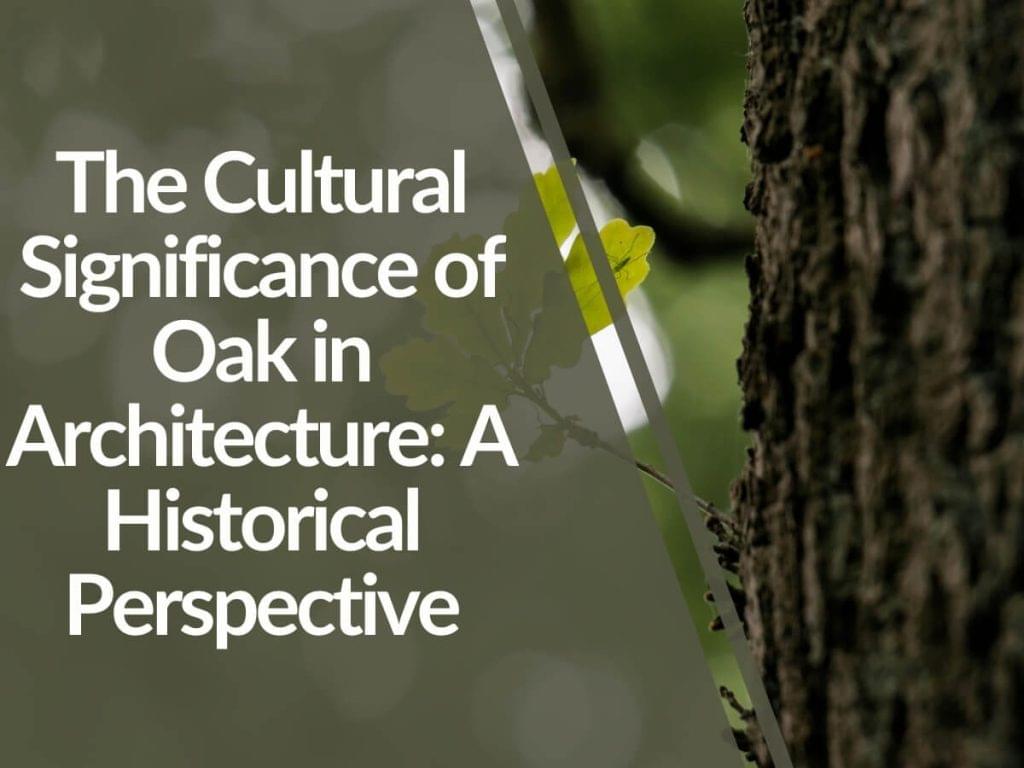 Cultural Significance of Oak in Architecture